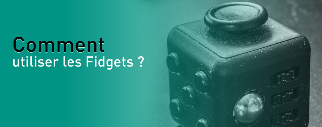 Comment utiliser les Fidgets ?